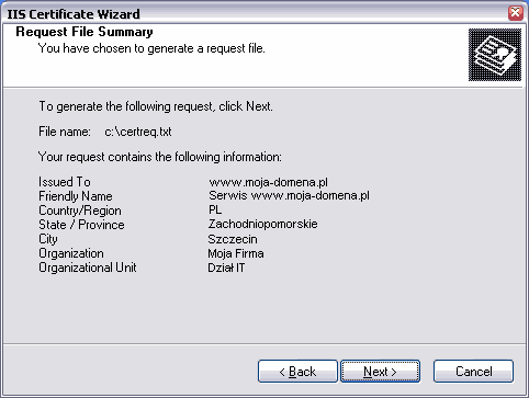 IIS Certificate Wizard. Request File Summary. You have chosen to generate a request file. To generate the following request, click Next. File name: c:\certreq.txt. You request contains the following information: Issued To: www.mydomain.com. Friendly Name: My Web Site. Country/Region: US. State/Province: MA. City: Boston. Organization: My Company Name. Organization Unit: My Department