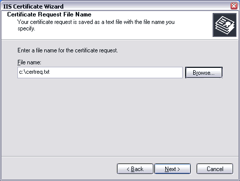 IIS Certificate Wizard. Certification Request File Name. Your certificate request is saved as a text file with the file name you specify. Enter a file name for the certificate request. File name: c:\certreq.txt. Browse.